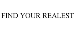 FIND YOUR REALEST trademark