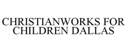 CHRISTIANWORKS FOR CHILDREN DALLAS trademark