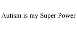 AUTISM IS MY SUPER POWER trademark