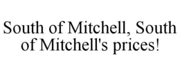 SOUTH OF MITCHELL, SOUTH OF MITCHELL'S PRICES! trademark