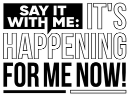 SAY IT WITH ME: IT'S HAPPENING FOR ME NOW! trademark