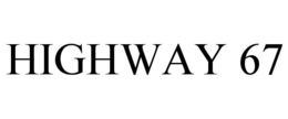 HIGHWAY 67 trademark