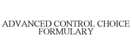 ADVANCED CONTROL CHOICE FORMULARY trademark