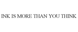 INK IS MORE THAN YOU THINK trademark