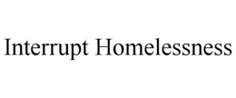 INTERRUPT HOMELESSNESS trademark