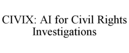CIVIX: AI FOR CIVIL RIGHTS INVESTIGATIONS trademark