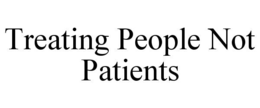 TREATING PEOPLE NOT PATIENTS trademark