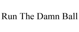 RUN THE DAMN BALL trademark