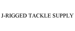 J-RIGGED TACKLE SUPPLY trademark