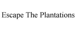 ESCAPE THE PLANTATIONS trademark