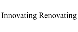 INNOVATING RENOVATING trademark