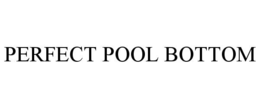 PERFECT POOL BOTTOM trademark