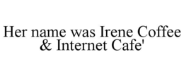 HER NAME WAS IRENE COFFEE & INTERNET CAFE' trademark