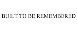 BUILT TO BE REMEMBERED trademark