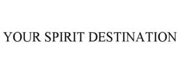YOUR SPIRIT DESTINATION trademark
