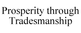 PROSPERITY THROUGH TRADESMANSHIP trademark