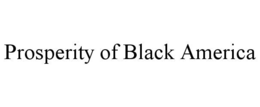 PROSPERITY OF BLACK AMERICA trademark
