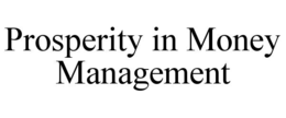 PROSPERITY IN MONEY MANAGEMENT trademark