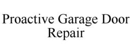 PROACTIVE GARAGE DOOR REPAIR trademark