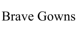 BRAVE GOWNS trademark
