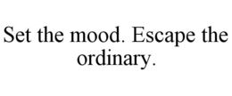SET THE MOOD. ESCAPE THE ORDINARY. trademark