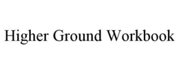 HIGHER GROUND WORKBOOK trademark