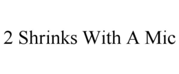 2 SHRINKS WITH A MIC trademark