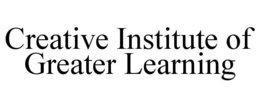 CREATIVE INSTITUTE OF GREATER LEARNING trademark