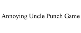 ANNOYING UNCLE PUNCH GAME trademark