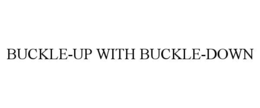 BUCKLE-UP WITH BUCKLE-DOWN trademark