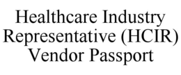 HEALTHCARE INDUSTRY REPRESENTATIVE (HCIR) VENDOR PASSPORT trademark