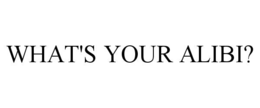 WHAT'S YOUR ALIBI? trademark