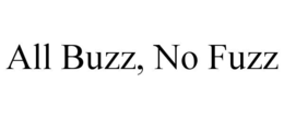ALL BUZZ, NO FUZZ trademark