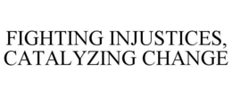FIGHTING INJUSTICES, CATALYZING CHANGE trademark