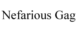 NEFARIOUS GAG trademark