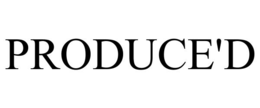 PRODUCE'D trademark