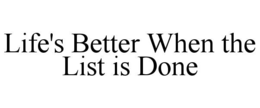 LIFE'S BETTER WHEN THE LIST IS DONE trademark