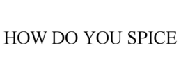 HOW DO YOU SPICE trademark