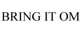BRING IT OM trademark