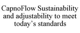 CAPNOFLOW SUSTAINABILITY AND ADJUSTABILITY TO MEET TODAY’S STANDARDS trademark