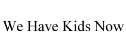 WE HAVE KIDS NOW trademark