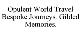 OPULENT WORLD TRAVEL BESPOKE JOURNEYS. GILDED MEMORIES. trademark
