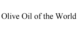 OLIVE OIL OF THE WORLD trademark