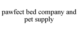 PAWFECT BED COMPANY AND PET SUPPLY trademark
