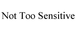 NOT TOO SENSITIVE trademark