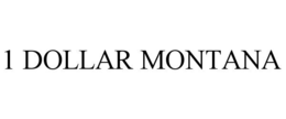 1 DOLLAR MONTANA trademark