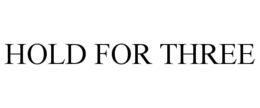 HOLD FOR THREE trademark