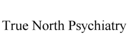 TRUE NORTH PSYCHIATRY trademark