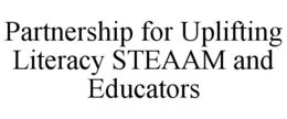 PARTNERSHIP FOR UPLIFTING LITERACY STEAAM AND EDUCATORS trademark