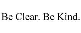 BE CLEAR. BE KIND. trademark